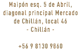 Maipón esq. 5 de Abril, diagonal principal Mercado de Chillán, local 46 - Chillán - +56 9 8130 9860